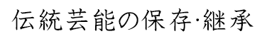 伝統芸能の保存・継承